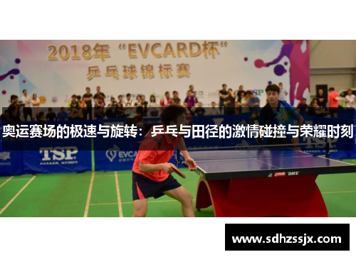 奥运赛场的极速与旋转：乒乓与田径的激情碰撞与荣耀时刻