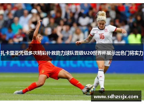 扎卡里亚凭借多次精彩扑救助力球队晋级U20世界杯展示出色门将实力