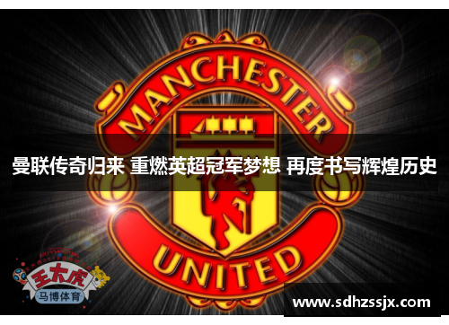 曼联传奇归来 重燃英超冠军梦想 再度书写辉煌历史