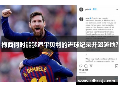 梅西何时能够追平贝利的进球纪录并超越他？